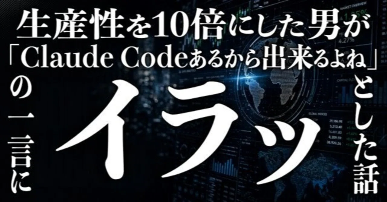 生産性を10倍にした男が、「Claude Codeあるから出来るよね」の一言にイラッとした話｜コンノ