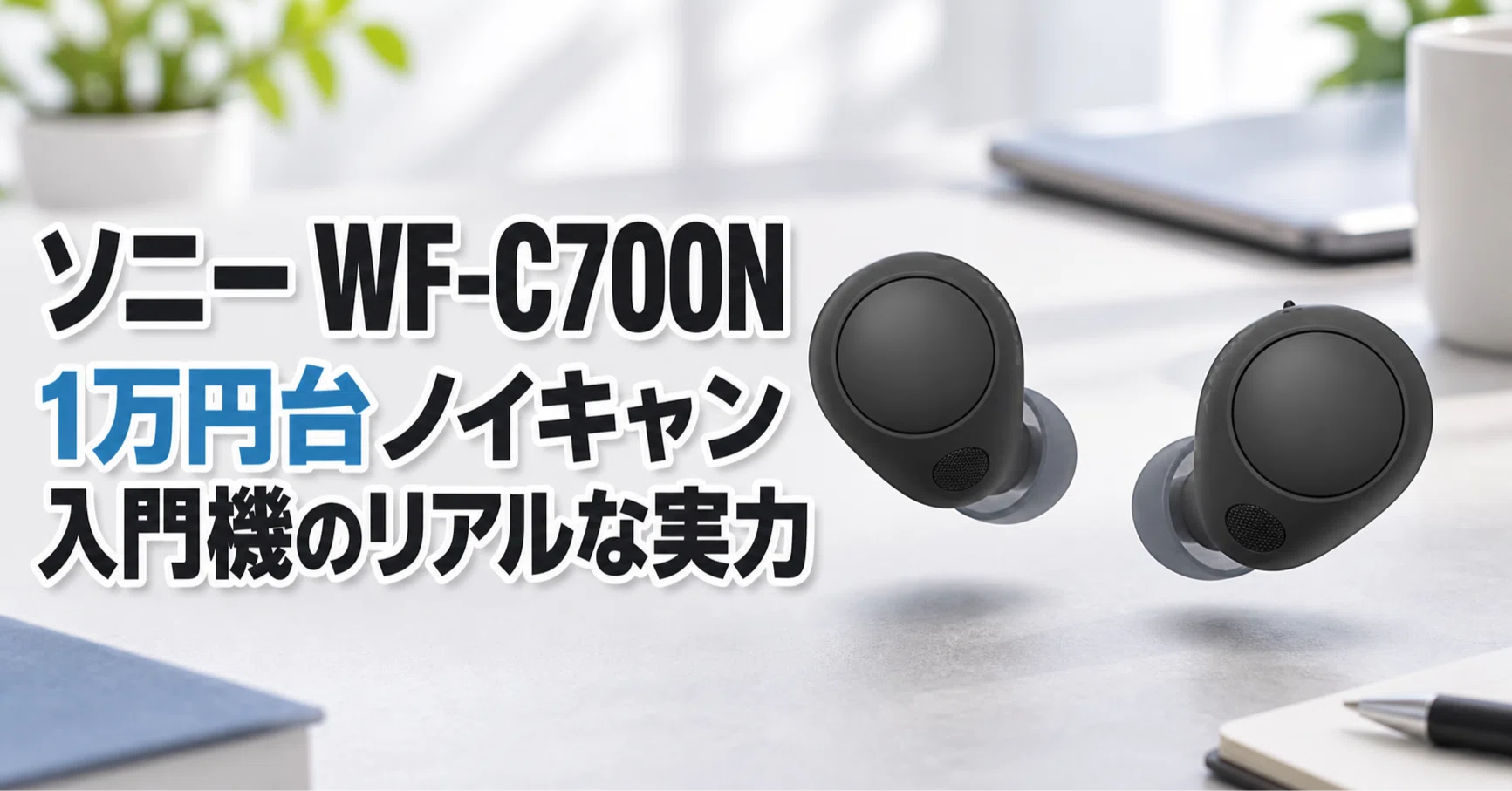 ソニー WF-C700N のレビュー・口コミ評判と特徴 1万円台ノイキャン入門
