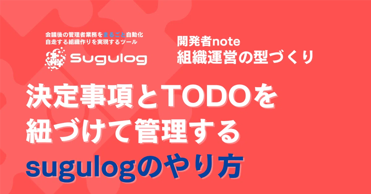 How to manage meeting decisions and TODOs using sugulog｜sugulog開発者