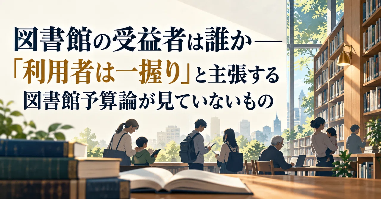 図書館の受益者は誰か――「利用者は一握り」と主張する図書館予算論が見ていないもの｜Reading Monkey