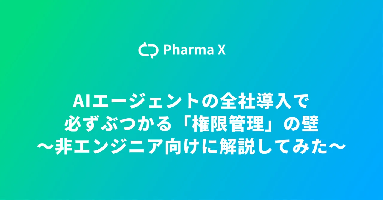 AIエージェントの全社導入で必ずぶつかる「権限管理」の壁〜非エンジニア向けに解説してみた〜|PharmaX Blog