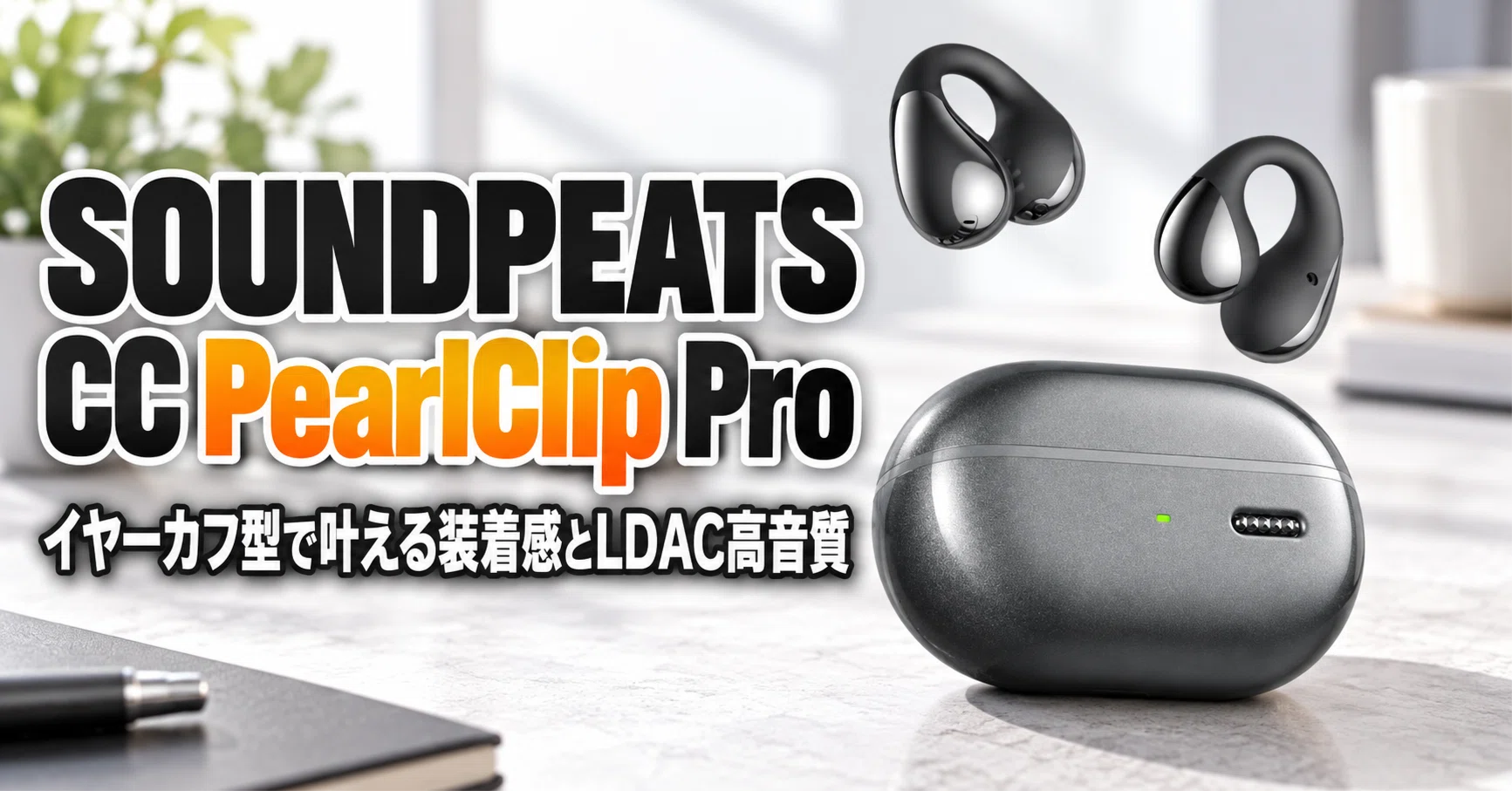 SOUNDPEATS CC PearlClip Pro のレビュー・口コミ評判と特徴