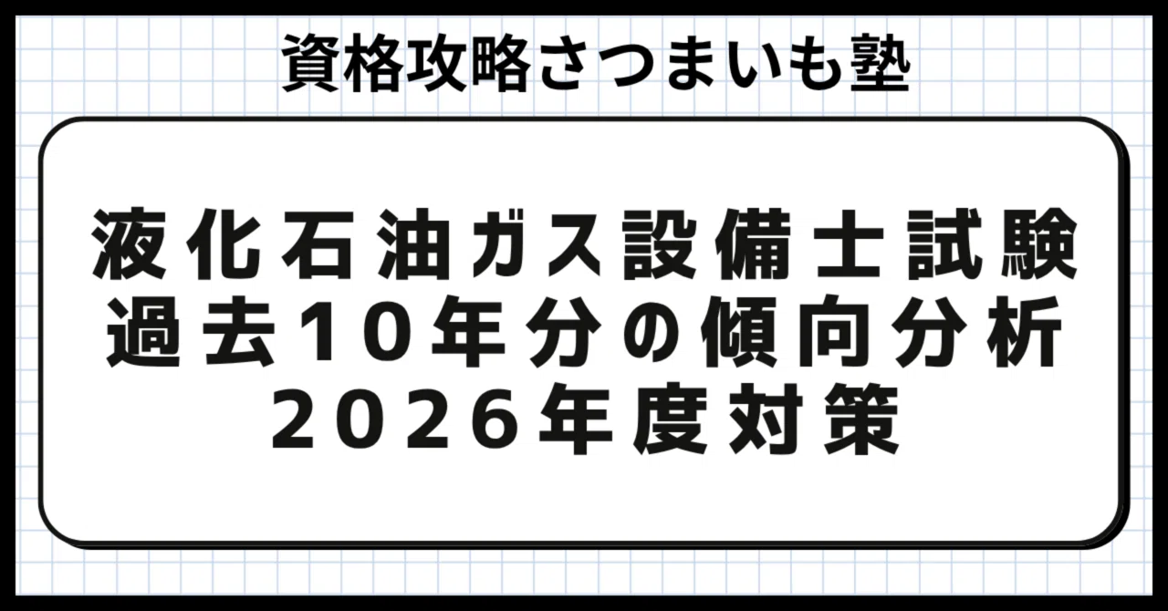 液化石油ガス設備士試験】2026年度対策 過去10年分の傾向分析・完全
