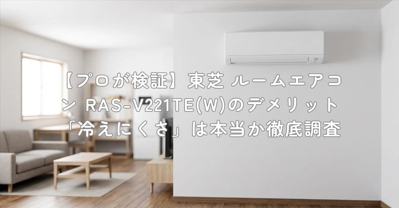 プロが検証】東芝 ルームエアコン RAS-V221TE(W)のデメリット「冷えに