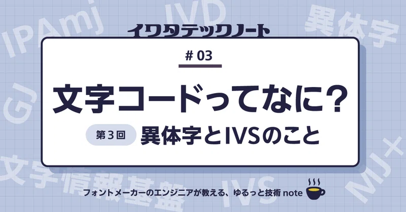 文字コードってなに？ 第3回 異体字とIVSのこと（イワタテックノート #3）