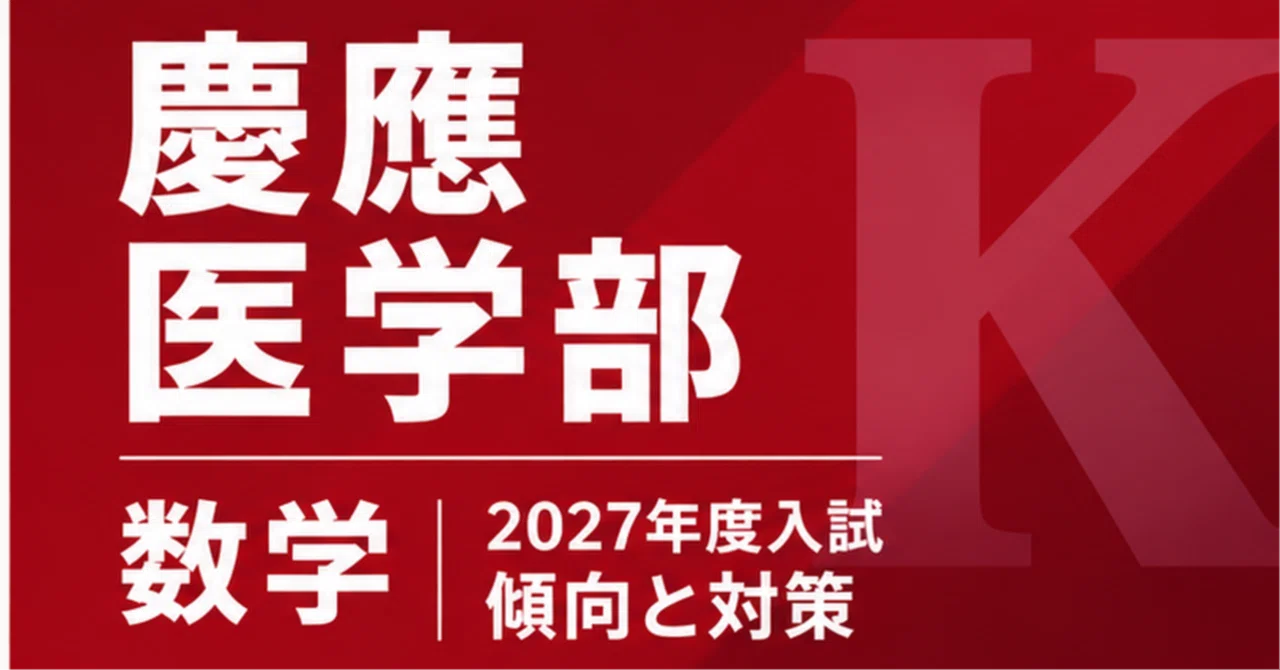 慶應医学部数学】 2027年対策：10年分の過去問分析と傾向・得点戦略