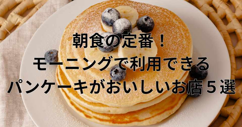 朝食の定番 モーニングで利用できるパンケーキがおいしいお店５選 Sassy編集部 おでかけアプリ Note