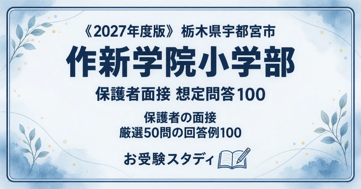 作新学院小学部】保護者面接対策パーフェクトガイド｜厳選50問の回答例