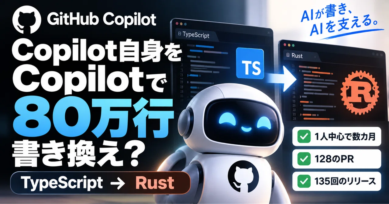 Copilot自身をCopilotで80万行書き換え？1人中心・数カ月でTypeScript→Rust｜AI実務検証所