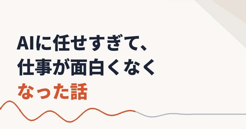 AIに任せすぎて、仕事が面白くなくなった話