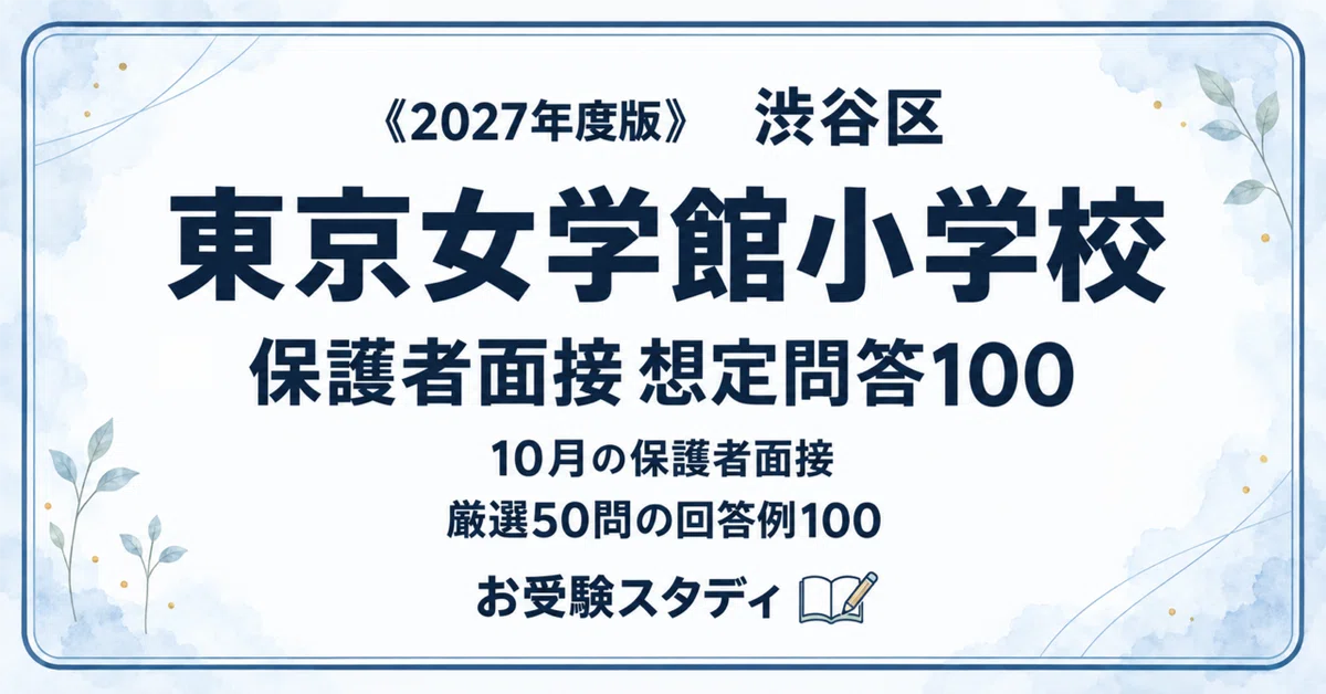 東京女学館小】保護者面接対策パーフェクトガイド｜厳選50問の回答例