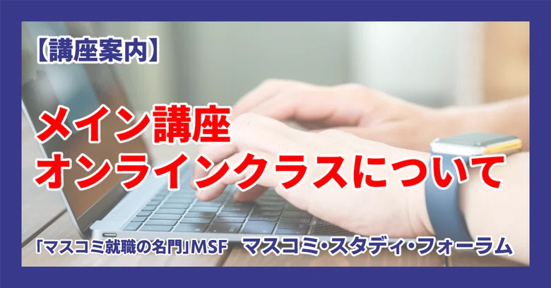 [Course Information] About the Main Course Online Class｜マスコミ就活塾の名門【MSF ...