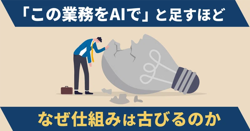 「この業務をAIで」と足すほど、なぜ仕組みは古びるのか