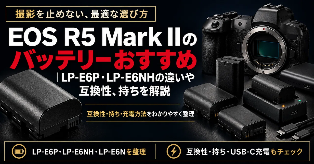 EOS R5 Mark IIのバッテリーおすすめ｜LP-E6P・LP-E6NHの違いや互換性