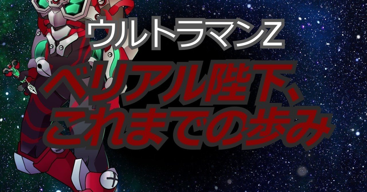 ウルトラマンz ベリアル陛下 これまでの歩み 螺子巻ぐるり Note