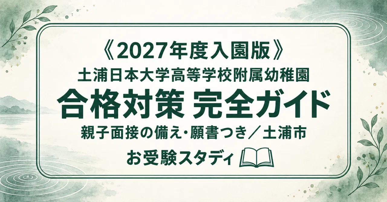 土浦日本大学高等学校附属幼稚園】受験対策ガイド〔2027年度入園