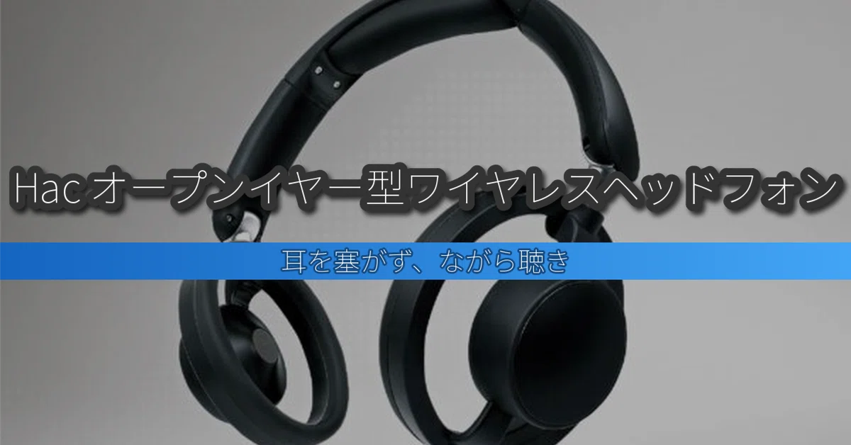 Hac オープンイヤー型ワイヤレスヘッドフォン｜耳を塞ぎたくない人の