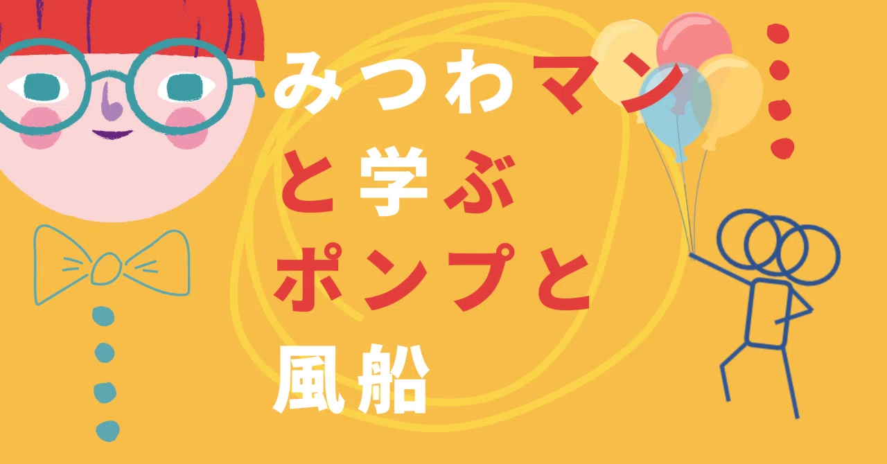 みつわマンと学ぶ、ポンプと風船