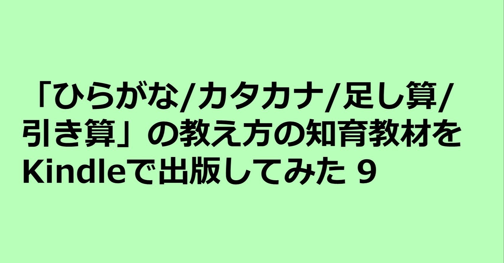 ひらがな カタカナ 足し算 引き算を2週間でマスターさせる 教え方をkindleで出版してみた 9 どんな人に読んでほしいか No Chi ポートフォリオワーカー Note ひらがな カタカナ 足し算 引き算を2週間でマスターさせる 教え方をkindleで出版してみた 9 どんな人に読んでほしいか No Chi ポートフォリオワーカー Note