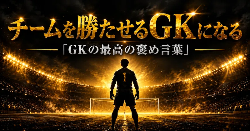 チームを勝たせるGKになる―「GKの最高の褒め言葉」―