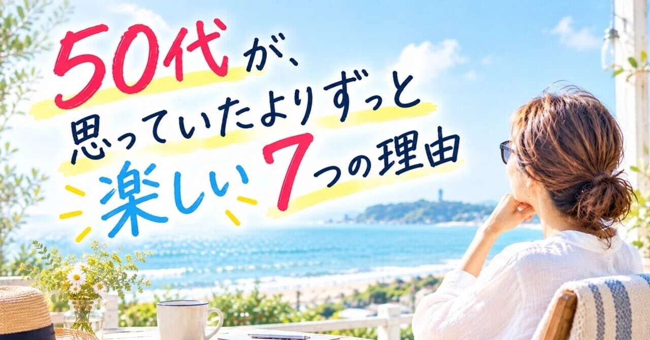 50代が、思っていたよりずっと楽しい7つの理由｜ミチ｜50代から暮らし