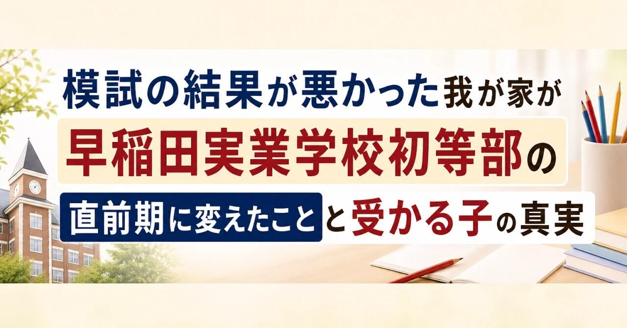 模試の結果が悪かった我が家が早稲田実業学校初等部の直前期に変えた