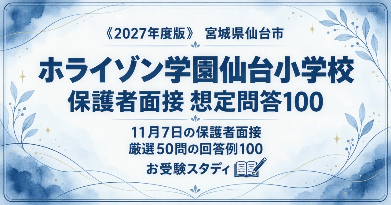 ホライゾン学園仙台小】保護者面接対策パーフェクトガイド｜厳選50問の