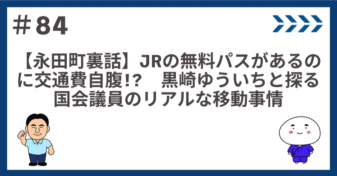 84 【永田町裏話】JRの無料パスがあるのに交通費自腹!? 黒崎ゆういちと