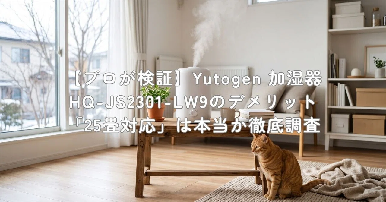 プロが検証】Yutogen 加湿器 HQ-JS2301-LW9のデメリット「25畳対応」は