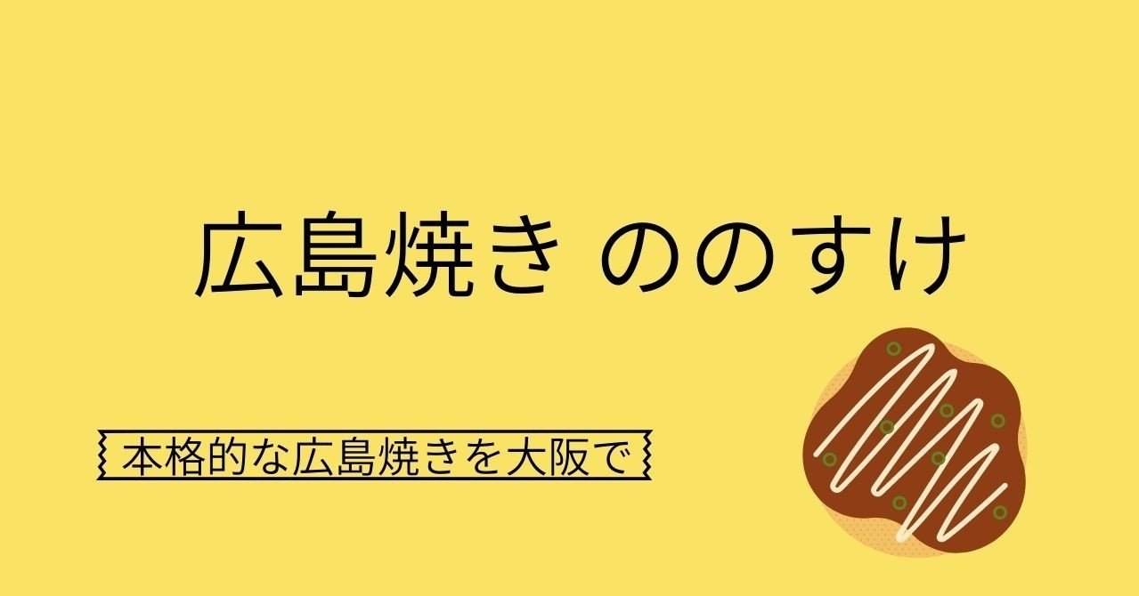 大阪で本格的な広島焼きを食べるなら ののすけ がおすすめ 鶏焼ジョー Note 大阪で本格的な広島焼きを食べるなら ののすけ がおすすめ 鶏焼ジョー Note