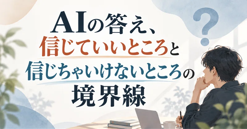 AIの答え、信じていいところと信じちゃいけないところの境界線
