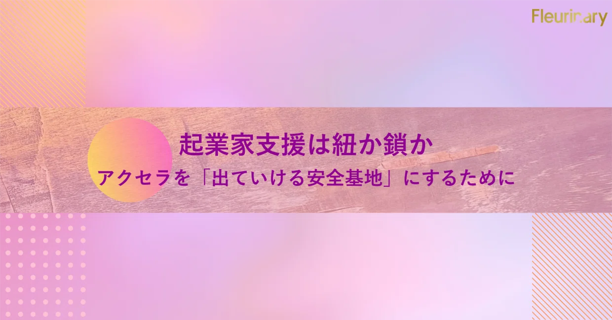 起業家支援は紐か鎖か：アクセラを「出ていける安全基地」にするために