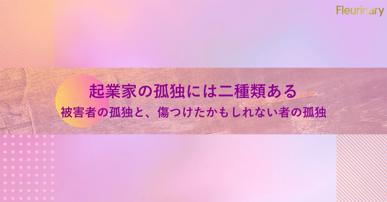 起業家の孤独には二種類ある：被害者の孤独と、傷つけたかもしれない者の孤独
