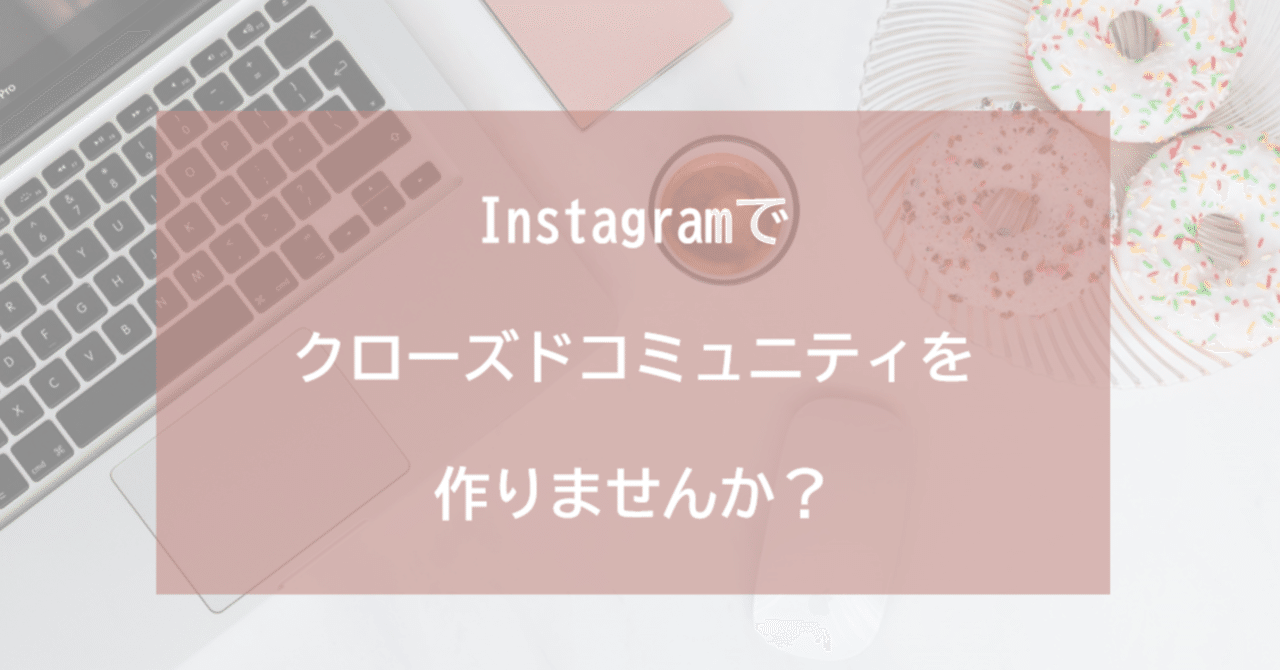 Instagramでクローズドコミュニティを作りませんか なるみ Note