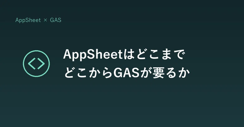 Appsheet AppSheet은 어디까지 가능하고, 어디서부터 GAS가 필요한가|ラボ長 | AppCapsule