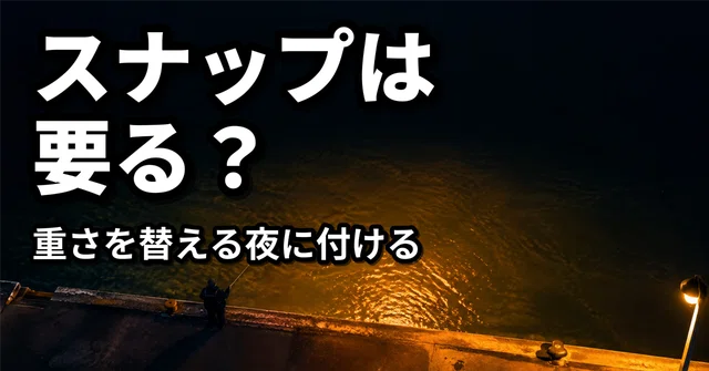 アジングのスナップは必要？｜重さを替える夜に付け、豆アジの夜は外す