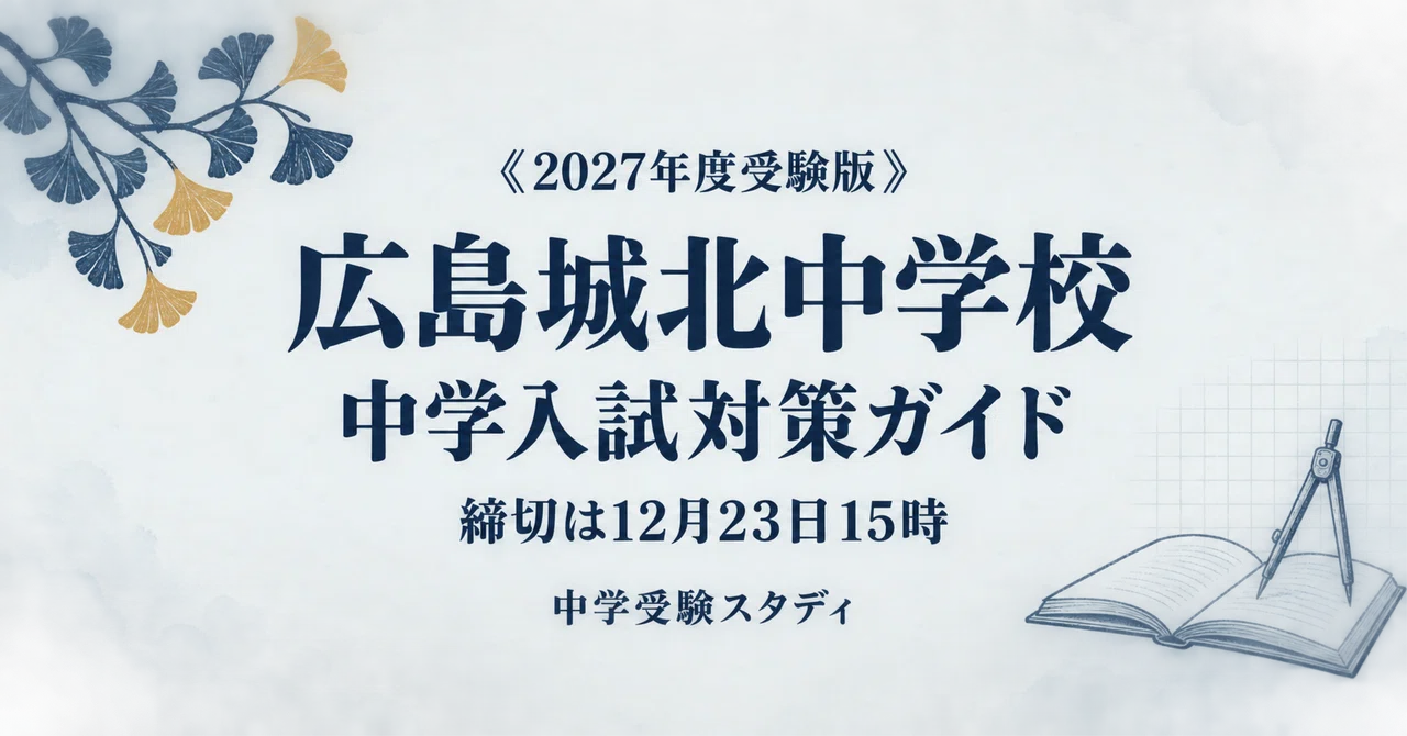 広島城北中学校】中学入試対策ガイド〔2027年度受験〕｜推薦・2教科・4