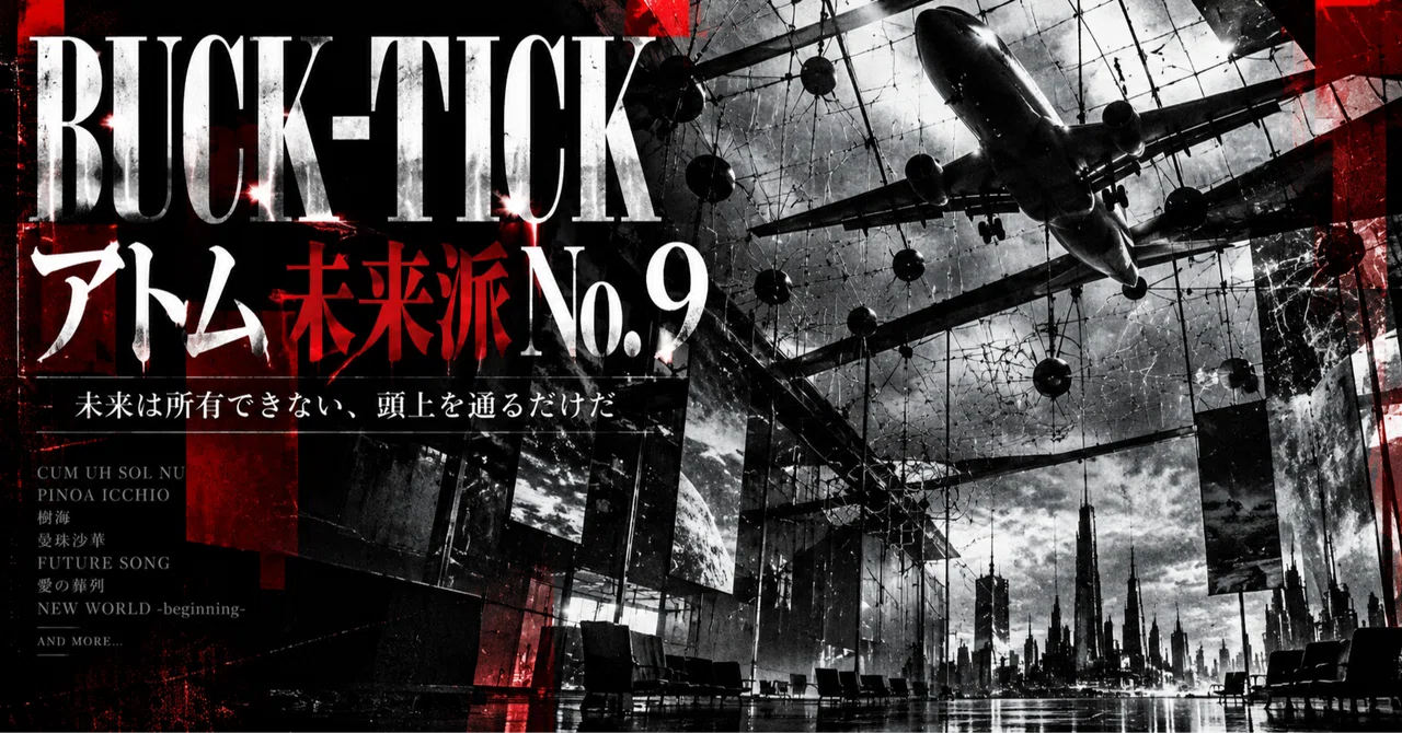 BUCK-TICK『アトム 未来派 No.9』- 未来は所有できない。頭上を通る