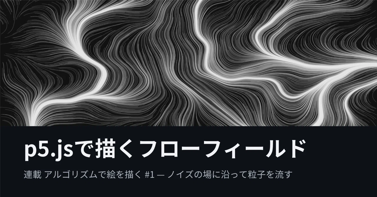 p5.js로 그리는 플로우 필드 — 노이즈의 장에 입자를 흘려보내기｜Toshiyuki Nagashima