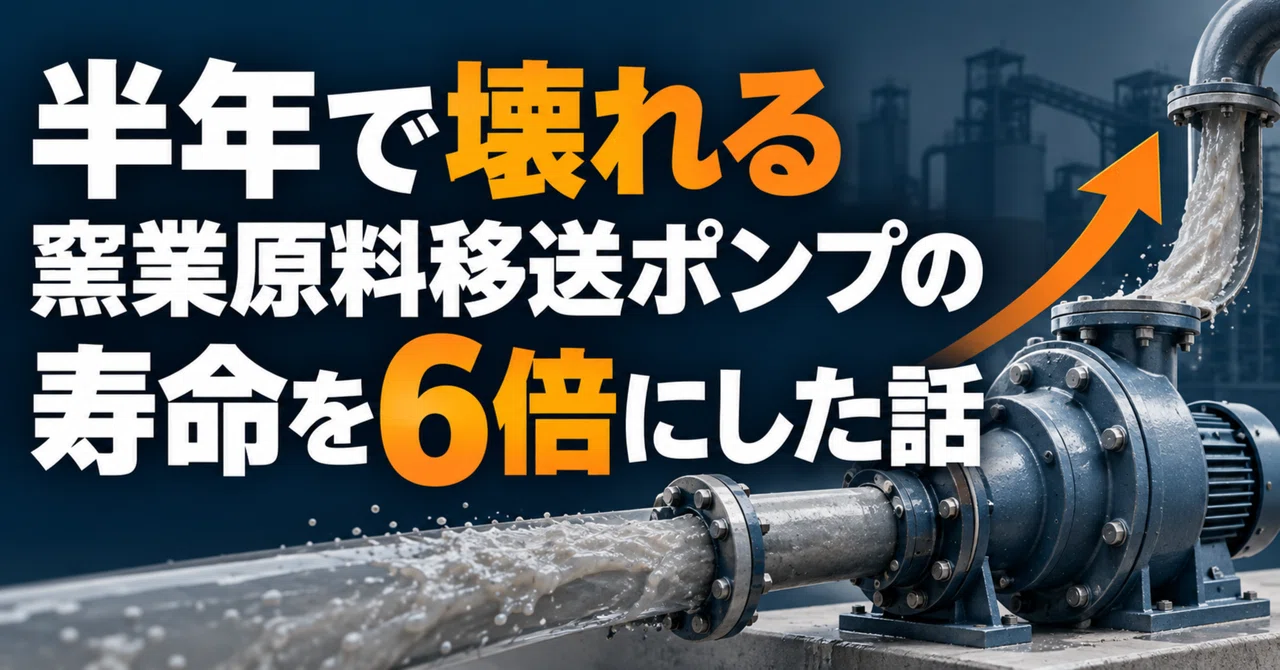 半年で壊れる窯業原料移送ポンプの寿命を6倍にした話