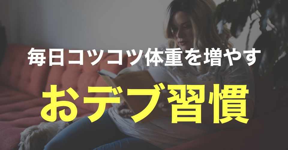 当てはまったら要注意 毎日コツコツ体重を増やす おデブ習慣 とうま 痩せ習慣でリバウンドゼロ体質へ Note