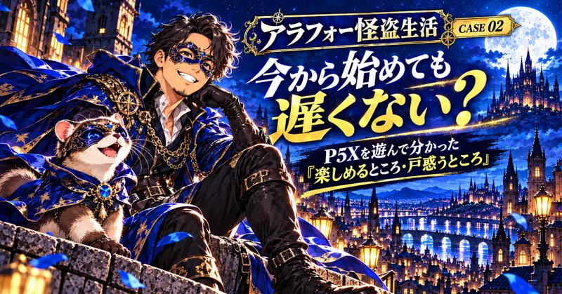 【アラフォー怪盗生活｜CASE 02】今から始めても遅くない？P5Xを遊んで分かった「楽しめるところ・戸惑うところ」