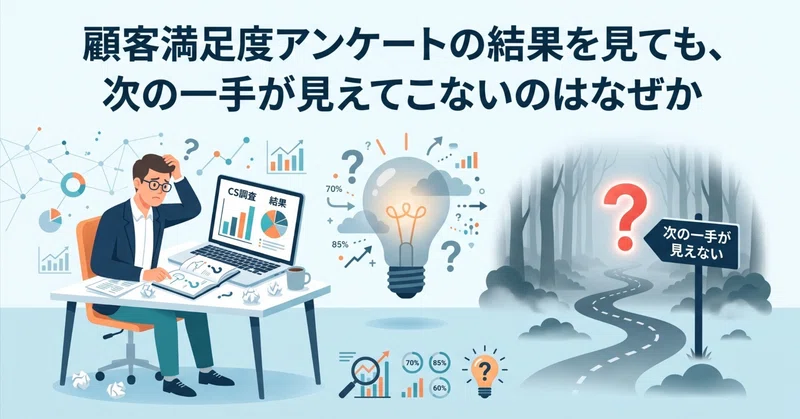 顧客満足度アンケートの結果を見ても、次の一手が見えてこないのはなぜか