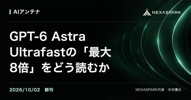 2026/10/02 朝刊 GPT-6 Astra Ultrafastの「最大8倍」をどう読むか | AIアンテナ