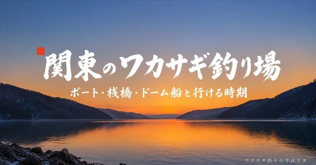 関東のワカサギ釣り場｜ボート・桟橋・ドーム船の湖と行ける時期