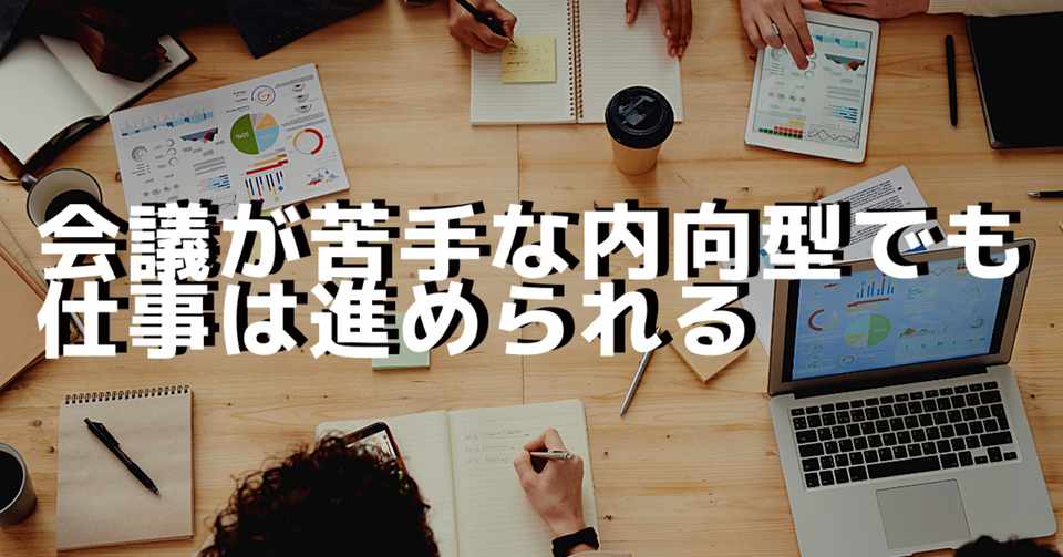 会議で全然話せない超内向型が 人に働きかける仕事をこなせた理由 オータケ 考えすぎる を強みにする人 Note