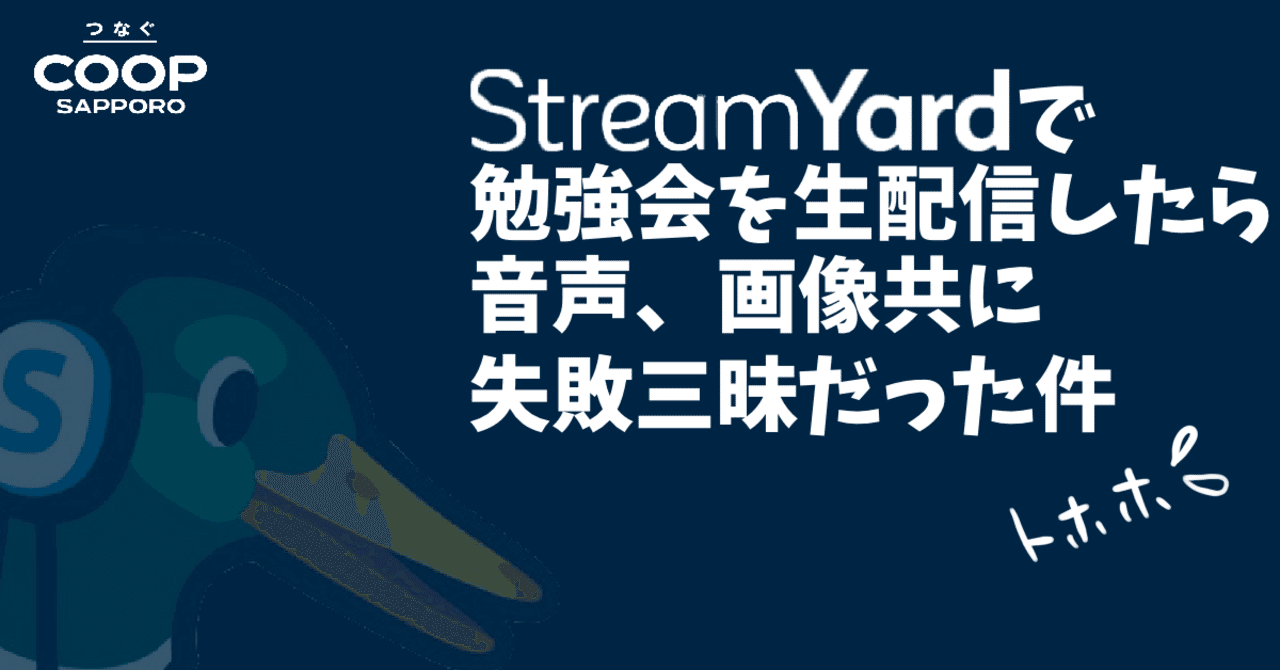 Streamyardで勉強会を生配信したら 音声 画像共に 失敗三昧 ２回で もうどうすりゃいいんだろう コープさっぽろdx
