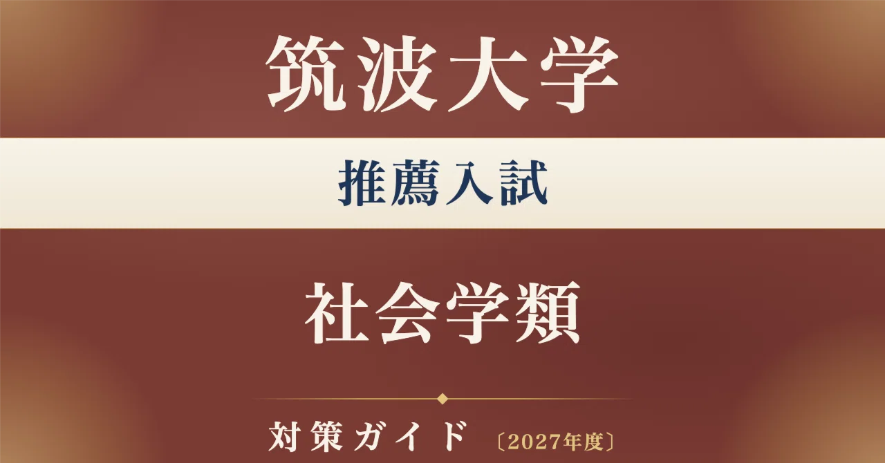 筑波大学】推薦入試（学校推薦型選抜） 社会学類対策ガイド〔2027年度