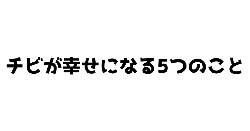 チビが幸せになる5つの事 ちびっ男 Note