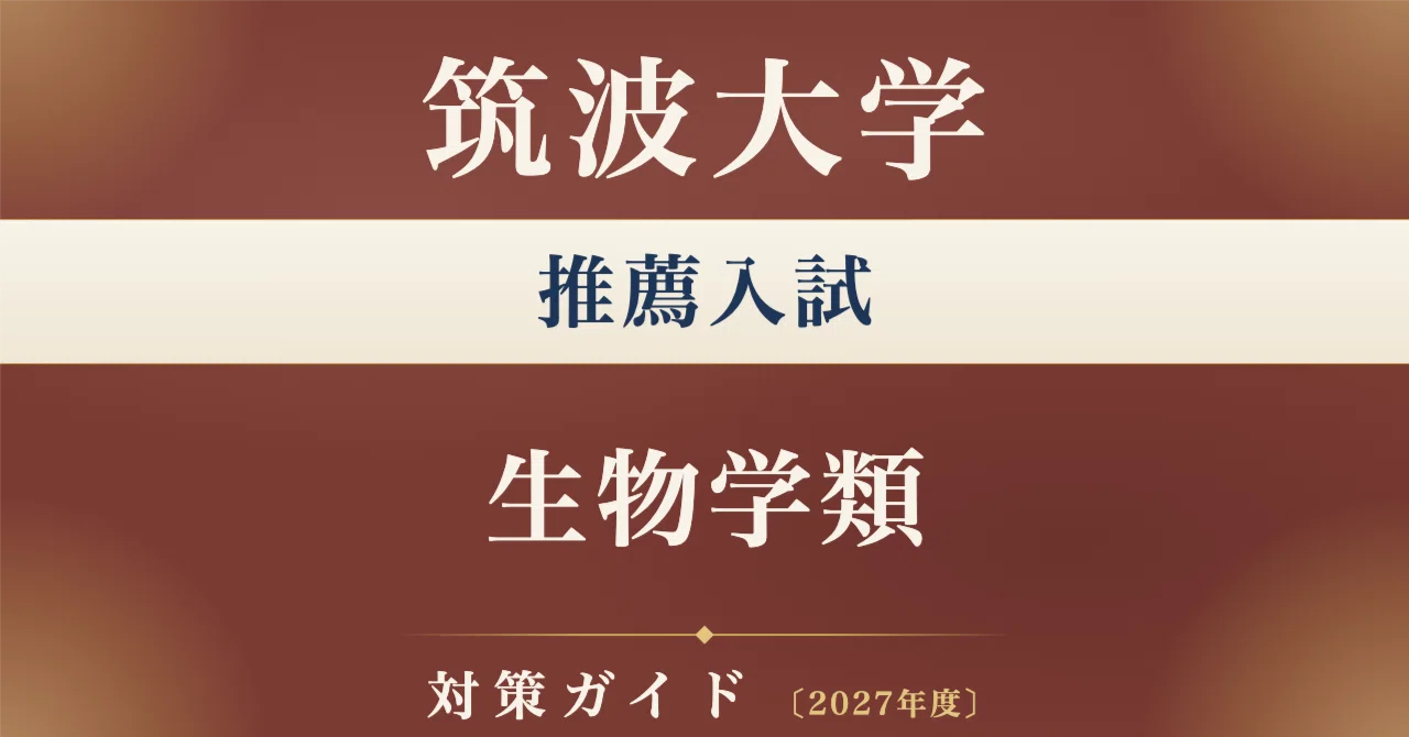 筑波大学】推薦入試（学校推薦型選抜） 生物学類対策ガイド〔2027年度